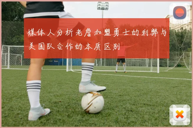 媒体人分析老詹加盟勇士的利弊与美国队合作的本质区别