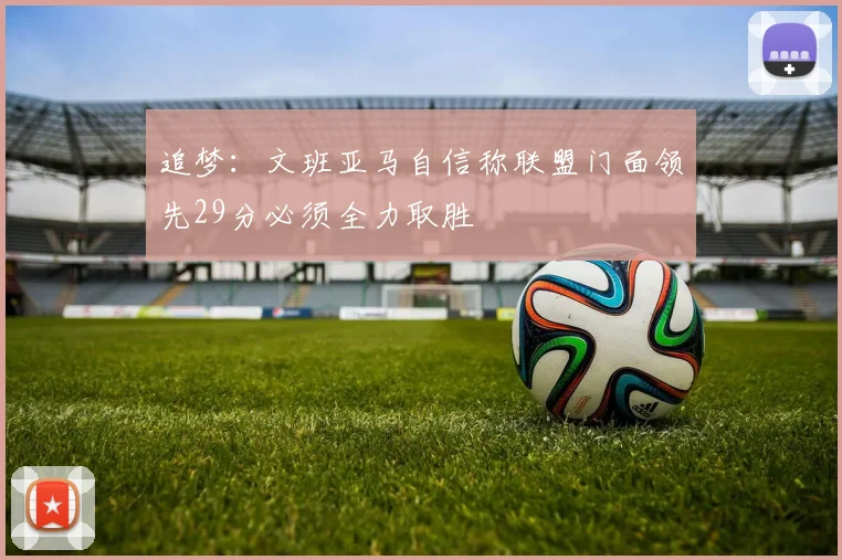追梦：文班亚马自信称联盟门面领先29分必须全力取胜